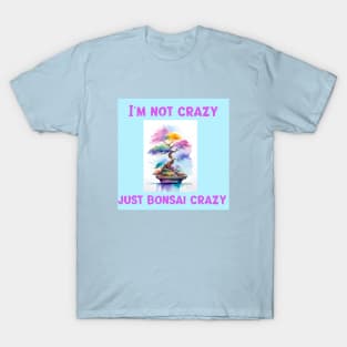 I'm not crazy, just bonsai crazy T-Shirt